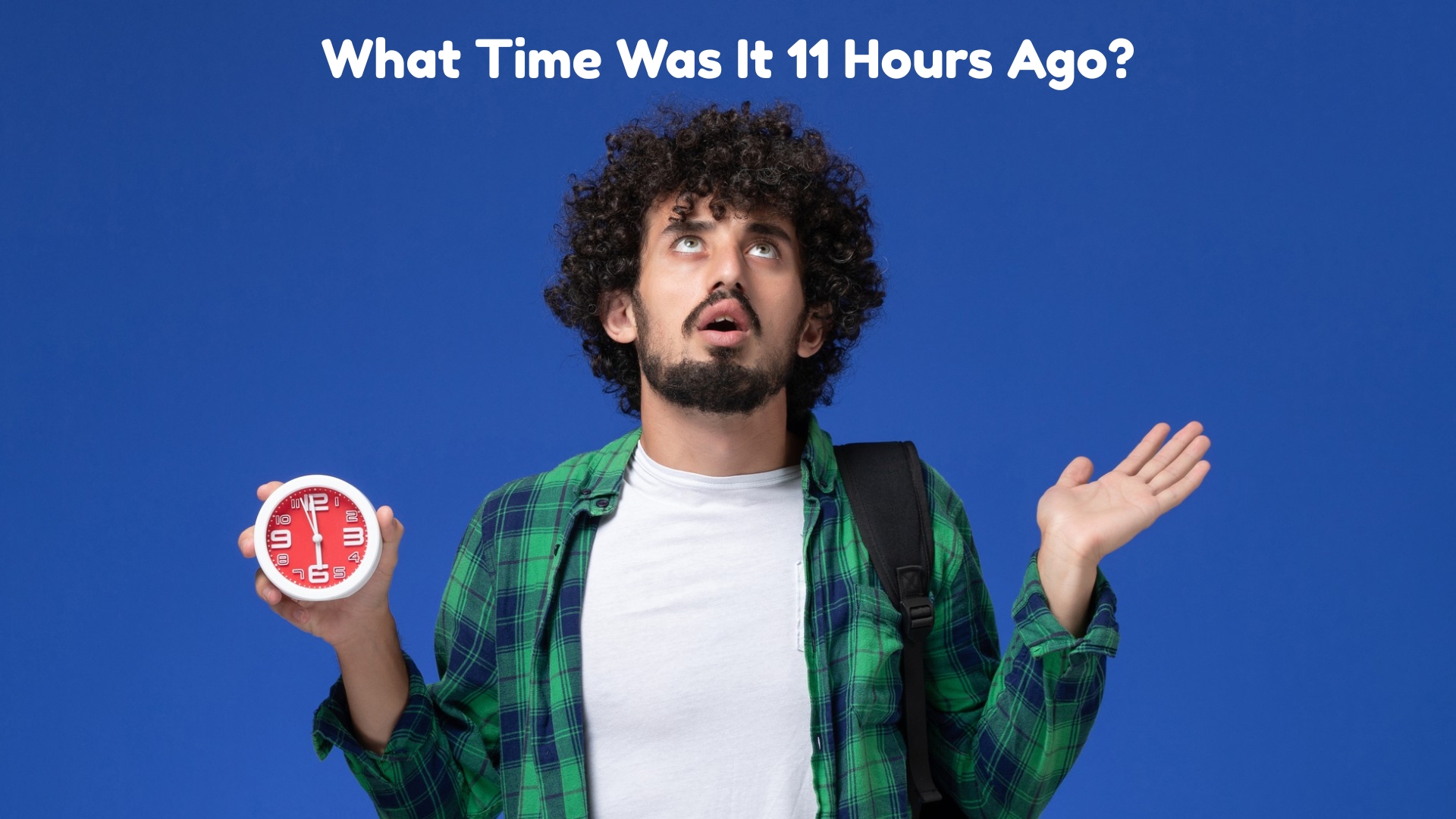 What Time Was It 11 Hours Ago Your Ultimate Time Hack!